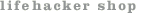 Lifehacker Shop